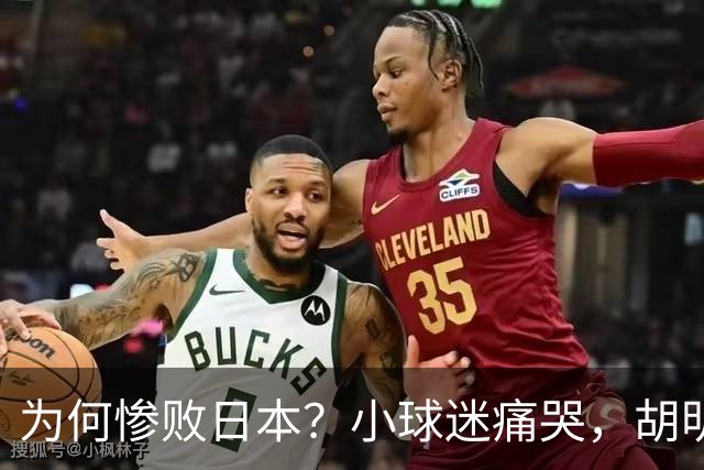 为何惨败日本？小球迷痛哭，胡明轩自责不够狠，郭士强：赛前早已强调